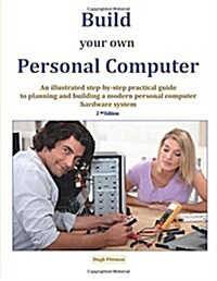 Build Your Own Personal Computer: An Illustrated Step-By-Step Practical Guide to Planning and Building a Modern Personal Computer Hardware System (Paperback, Second Edition:)