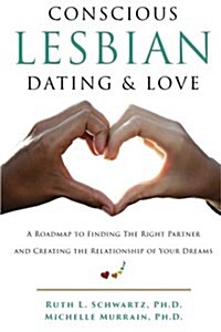 Conscious Lesbian Dating & Love: A Roadmap to Finding the Right Partner and Creating the Relationship of Your Dreams (Paperback)