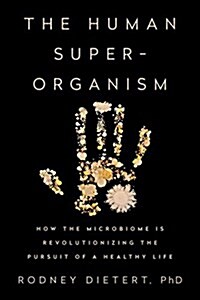 The Human Superorganism: How the Microbiome Is Revolutionizing the Pursuit of a Healthy Life (Hardcover)