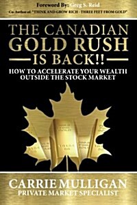 The Canadian Gold Rush Is Back!!: How to Accelerate Your Wealth Outside the Stock Market (Paperback)