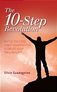 The 10-Step Revolution: Rattle the Cage, Ignite Your Passion & Create Your new Reality (Paperback)