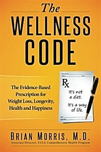 The Wellness Code: The Evidence-Based Prescription for Weight Loss, Longevity, Health and Happiness (Paperback)