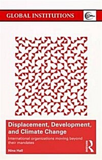 Displacement, Development, and Climate Change : International Organizations Moving Beyond Their Mandates (Paperback)