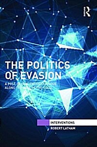 The Politics of Evasion : A Post-Globalization Dialogue Along the Edge of the State (Hardcover)