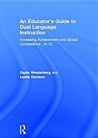 An Educators Guide to Dual Language Instruction : Increasing Achievement and Global Competence, K-12 (Hardcover)