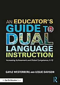 An Educators Guide to Dual Language Instruction : Increasing Achievement and Global Competence, K–12 (Paperback)
