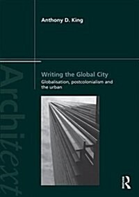 Writing the Global City : Globalisation, Postcolonialism and the Urban (Hardcover)