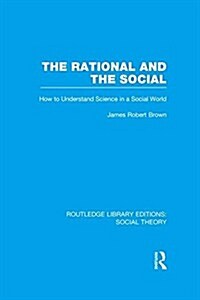 The Rational and the Social (RLE Social Theory) : How to Understand Science in a Social World (Paperback)