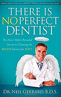 There Is No Perfect Dentist: The Never Before Revealed Secrets to Choosing the Right Dentist for You! (Paperback)