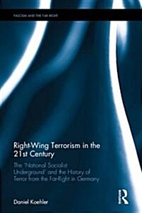 Right-Wing Terrorism in the 21st Century : The ‘National Socialist Underground’ and the History of Terror from the Far-Right in Germany (Hardcover)