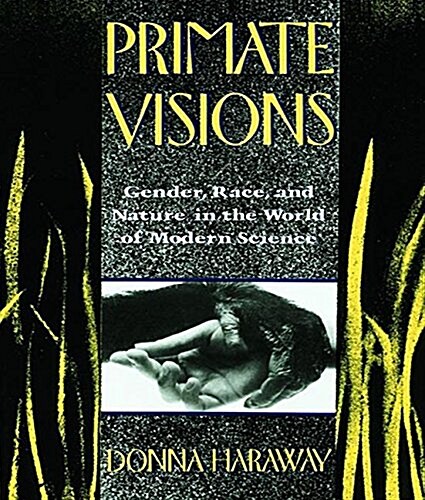 Primate Visions : Gender, Race, and Nature in the World of Modern Science (Hardcover)