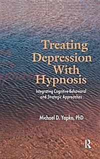 Treating Depression with Hypnosis : Integrating Cognitive-Behavioral and Strategic Approaches (Hardcover)