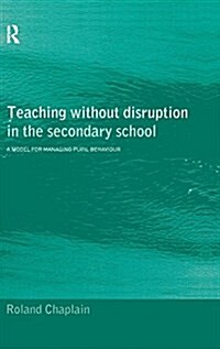 Teaching Without Disruption in the Secondary School : A Model for Managing Behaviour (Hardcover)