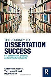 The Journey to Dissertation Success : For Construction, Property, and Architecture Students (Hardcover)
