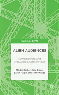 Alien Audiences : Remembering and Evaluating a Classic Movie (Hardcover, 1st ed. 2015)