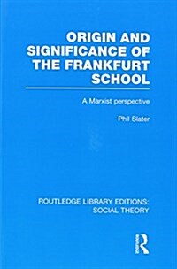 Origin and Significance of the Frankfurt School (RLE Social Theory) : A Marxist Perspective (Paperback)