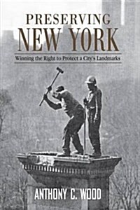 Preserving New York : Winning the Right to Protect a City’s Landmarks (Paperback)