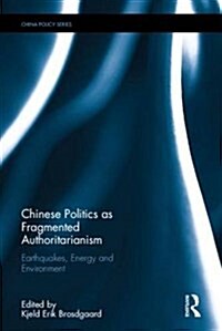 Chinese Politics as Fragmented Authoritarianism : Earthquakes, Energy and Environment (Hardcover)