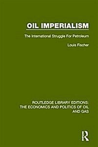 Oil Imperialism : The International Struggle for Petroleum (Hardcover)