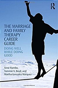 The Marriage and Family Therapy Career Guide : Doing Well While Doing Good (Hardcover)