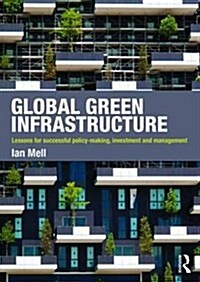 Global Green Infrastructure : Lessons for Successful Policy-Making, Investment and Management (Paperback)