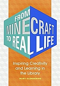 From Video Games to Real Life: Tapping Into Minecraft to Inspire Creativity and Learning in the Library (Hardcover)