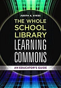 The Whole School Library Learning Commons: An Educators Guide (Paperback)