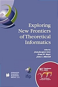 Exploring New Frontiers of Theoretical Informatics: Ifip 18th World Computer Congress Tc1 3rd International Conference on Theoretical Computer Science (Paperback, Softcover Repri)