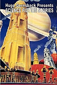 Hugo Gernsback Presents Science Fiction Stories (Paperback)