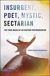 Insurgent, Poet, Mystic, Sectarian: The Four Masks of an Eastern Postmodernism (Paperback)