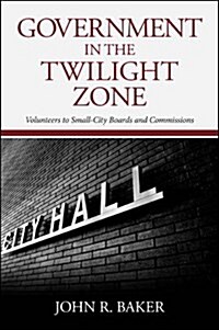 Government in the Twilight Zone: Volunteers to Small-City Boards and Commissions (Paperback)