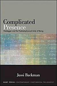 Complicated Presence: Heidegger and the Postmetaphysical Unity of Being (Paperback)