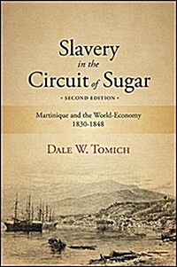 Slavery in the Circuit of Sugar, Second Edition: Martinique and the World-Economy, 1830-1848 (Hardcover)