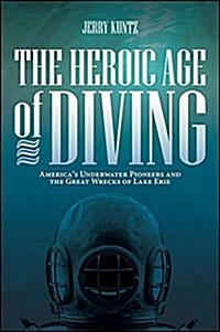 The Heroic Age of Diving: Americas Underwater Pioneers and the Great Wrecks of Lake Erie (Paperback)