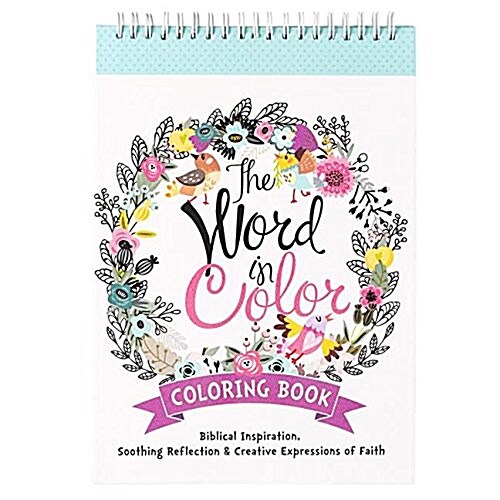 The Word in Color Wirebound Coloring Book - Biblical Inspiration, Soothing Reflection and Creative Expressions of Faith Coloring Book for Teens and Ad (Spiral)