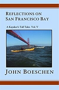 Reflections on San Francisco Bay: A Kayakers Tall Tales Volume 5 (Paperback)