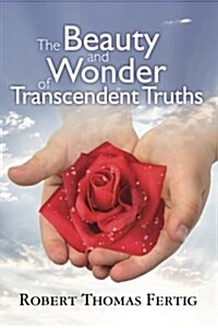 The Beauty and Wonder of Transcendent Truths (Paperback)