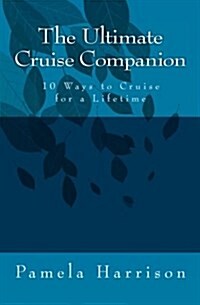 The Ultimate Cruise Companion: 10 Ways to Cruise for a Lifetime (Paperback)