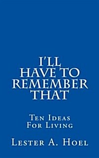 Ill Have to Remember That: Ten Ideas for Living (Paperback)