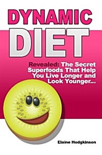 Dynamic Diet: Revealed: The Secret Superfoods That Help You Live Longer and Look Younger... (Paperback)