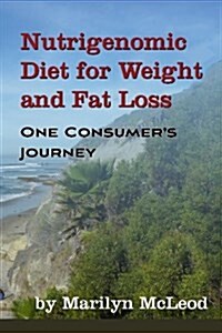 Nutrigenomic Diet for Weight and Fat Loss: One Consumers Journey (Paperback)