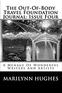 The Out-Of-Body Travel Foundation Journal: Issue Four: A Menage of Wonderful Writers and Artists (Paperback)