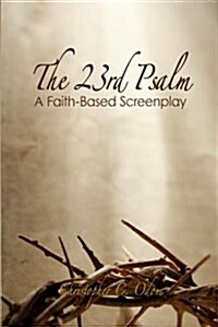 The 23rd Psalm: A Faith-Based Screenplay (Paperback)