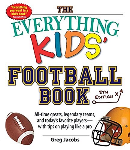 The Everything Kids Football Book: All-Time Greats, Legendary Teams, and Todays Favorite Players--With Tips on Playing Like a Pro (Paperback, 5)
