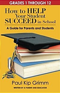 How to Help Your Student Succeed in School: A Guide for Parents and Students (Paperback)