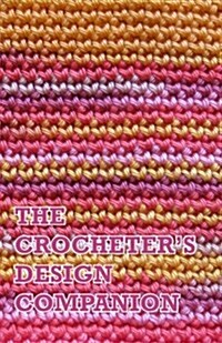 The Crocheters Design Companion: A Complete Notebook for Tracking Your Crochet Designs and Projects (Paperback)