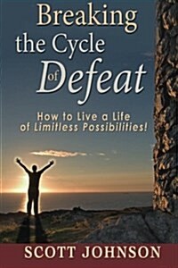 Breaking the Cycle of Defeat: How to Live a Life of Limitless Possibilities (Paperback)