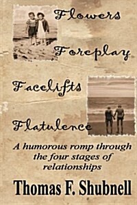 Flowers Foreplay Facelifts Flatulence: A Humorous Romp Through the Four Stages of Relationships. (Paperback)