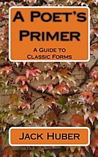 A Poets Primer: A Guide to Classic Forms (Paperback)