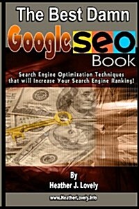 The Best Damn Google Seo Book: Search Engine Optimization Techniques That Will Increase Your Search Engine Ranking! (Paperback)